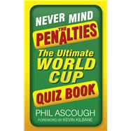 Never Mind the Penalties The Ultimate World Cup Quiz Book