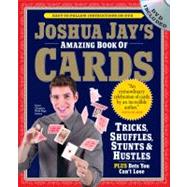 Joshua Jay's Amazing Book of Cards Tricks, Shuffles, Stunts & Hustles Plus Bets You Can't Lose