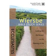 The Wiersbe Bible Study Series: Ecclesiastes Looking for the Answer to the Meaning of Life