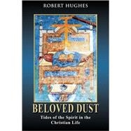 Beloved Dust : Tides of the Spirit in the Christian Life
