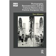 Photography, Reconstruction and the Cultural History of the Postwar European City