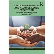 Leadership in Drug and Alcohol Abuse Prevention: Insights from Long-Term Advocates