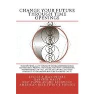 Change your Future through Time Openings : Time Openings allow constant information exchanges between Past, Present and Future. They give us Intuitions, Premonitions and Vital Instincts. Controlling them enables us to optimize our Future BEFORE we live It