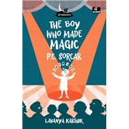 The Boy Who Made Magic: P C Sorcar