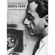 Photographs by Man Ray 105 Works, 1920-1934