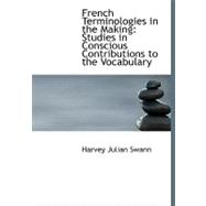 French Terminologies in the Making : Studies in Conscious Contributions to the Vocabulary