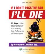 If I Don't Pass the Bar I'll Die 73 Ways to Keep Stress and Worry from Affecting Your Performance on the Bar Exam