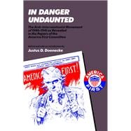 In Danger Undaunted The Anti-Interventionist Movement of 1940–1941 as Revealed in the Papers of the America First Committee