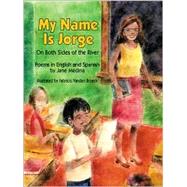 My Name is Jorge On Both Sides of the River (Poems in Spanish and English)