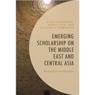 Emerging Scholarship on the Middle East and Central Asia Moving from the Periphery