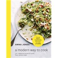 A Modern Way to Cook 150+ Vegetarian Recipes for Quick, Flavor-Packed Meals [A Cookbook]
