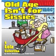 Old Age Isn't for Sissies : A Lola Collection