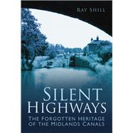 Silent Highways The Forgotten Heritage of the Midlands Canals