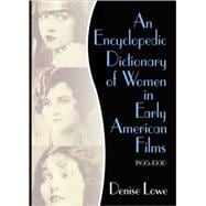 An Encyclopedic Dictionary of Women in Early American Films: 1895-1930