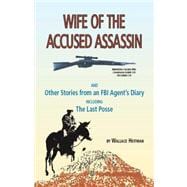 Wife of the Accused Assassin: And Other Stories from an FBI Agent's Diary Including the Last Posse