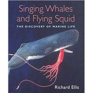 Singing Whales and Flying Squid The Discovery Of Marine Life,9781592288427