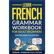 earn French: Grammar Workbook + Textbook for Adult Beginners: Master French with 15-Minute Lessons, Practical Exercises, and Essential Grammar Rules to Live By