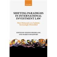 Shifting Paradigms in International Investment Law More Balanced, Less Isolated, Increasingly Diversified