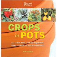 Crops in Pots : How to Plan, Plant, and Grow Vegetables, Fruits, and Herbs in Easy-Care Containers
