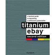 Titanium eBay : A Tactical Guide to Becoming a Millionaire Powerseller