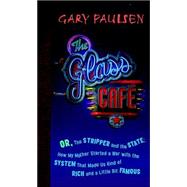 Glass Cafe : Or the Stripper and the State; How My Mother Started a War with the System That Made Us Kind of Rich and a Little Bit Famous