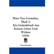 Peter Von Cornelius, Theil : Ein Gedenkbuch Aus Seinem Leben und Wirken (1874)