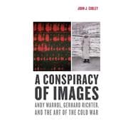 A Conspiracy of Images; Andy Warhol, Gerhard Richter, and the Art of the Cold War