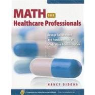 Math for Healthcare Professionals: Dosage Calculations and Fundamentals of Medication Administration