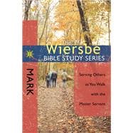 The Wiersbe Bible Study Series: Mark Serving Others as You Walk with the Master Servant
