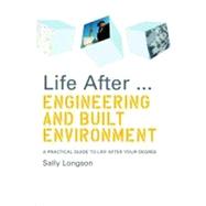 Life After...engineering and Built Environment: A Practical Guide to Life After Your Degree