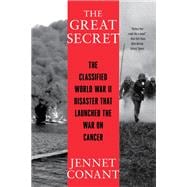 The Great Secret The Classified World War II Disaster that Launched the War on Cancer