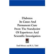 Diabetes : Its Cause and Permanent Cure from the Standpoint of Experience and Scientific Investigation