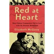 Red at Heart How Chinese Communists Fell in Love with the Russian Revolution