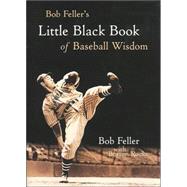 Bob Feller's Little Black Book of Baseball Wisdom