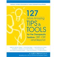 127 More Amazing Tips & Tools for the Therapuetic Toolbox: CBT, DBT and Beyond