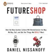 FutureShop How the New Auction Culture Will Revolutionize the Way We Buy, Sell, and Get the Things We Really Want