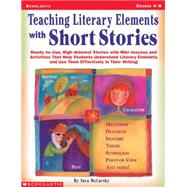Teaching Literary Elements with Short Stories Ready-to-Use, High-Interest Stories with Mini-Lessons and Activities That Help Students Understand Literary Elements and Use Them Effectively in Their Writing