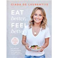 Eat Better, Feel Better My Recipes for Wellness and Healing, Inside and Out