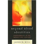 Beyond Blood Identities Posthumanity in the Twenty First Century