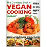 The Complete Book of Vegan Cooking: Everything You Need to Know about Going Vegan, from Choosing Ingredients to Advice on Health and Nutrition
