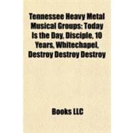 Tennessee Heavy Metal Musical Groups : Today Is the Day, Disciple, 10 Years, Whitechapel, Destroy Destroy Destroy