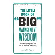 The Little Book of Big Management Wisdom 90 important quotes and how to use them in business