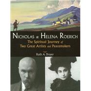 Nicholas and Helena Roerich The Spiritual Journey of Two Great Artists and Peacemakers