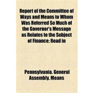 Report of the Committee of Ways and Means to Whom Was Referred So Much of the Governor's Message As Relates to the Subject of Finance: Read in the House of Representatives, March 22, 1833