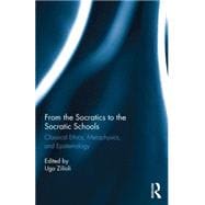 From the Socratics to the Socratic Schools: Classical Ethics, Metaphysics and Epistemology