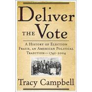 Deliver the Vote: A History of Election Fraud, an American Political Tradition, 1724-2004