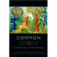 Common Goods Economy, Ecology, and Political Theology
