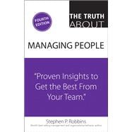 The Truth About Managing People Proven Insights to Get the Best From Your Team