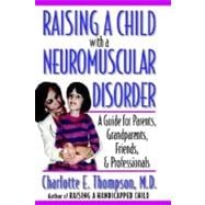 Raising a Child with a Neuromuscular Disorder A Guide for Parents, Grandparents, Friends, and Professionals