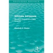 Intimate Intrusions (Routledge Revivals): Women's Experience of Male Violence